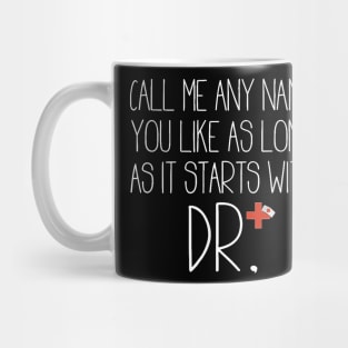 Call Me Any Name You Like As Long As It Starts With DR DNP T-Shirt Mug